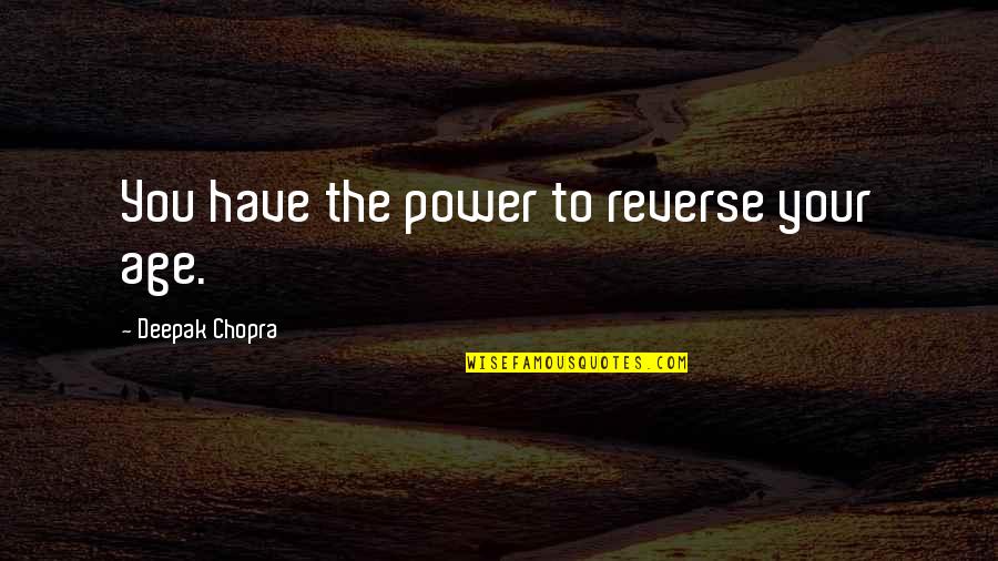 Cafeterias Quotes By Deepak Chopra: You have the power to reverse your age.