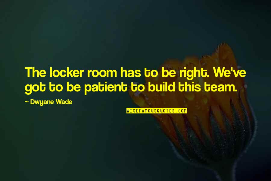 Caffarelli Kohn Quotes By Dwyane Wade: The locker room has to be right. We've