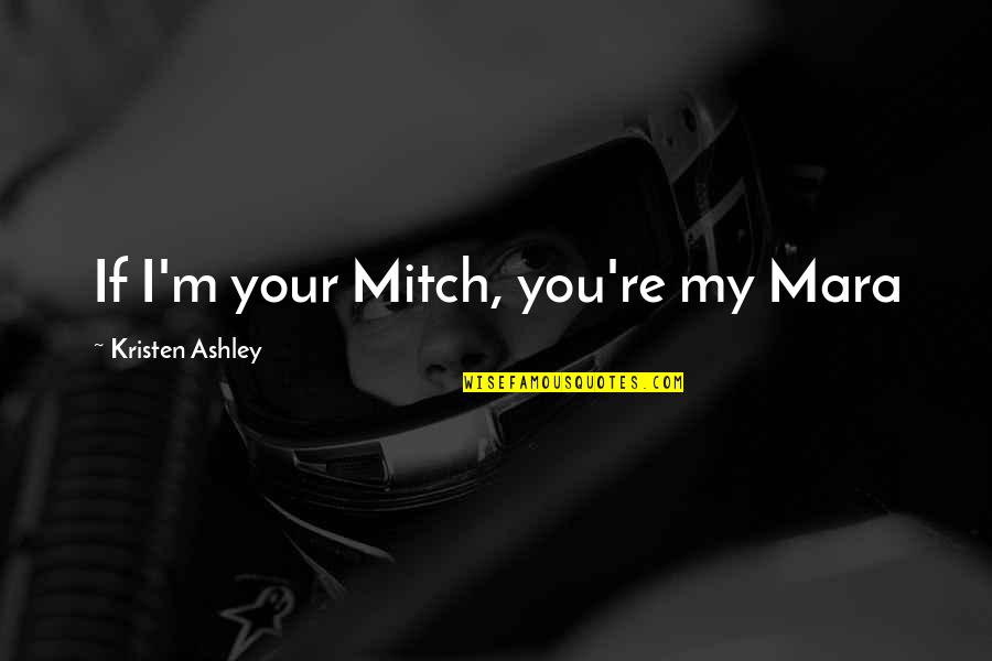 Caffe Verona Quotes By Kristen Ashley: If I'm your Mitch, you're my Mara Caffe Verona Quotes By Kristen Ashley: If I'm your Mitch, you're my Mara