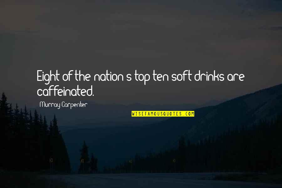 Caffeinated Quotes By Murray Carpenter: Eight of the nation's top ten soft drinks