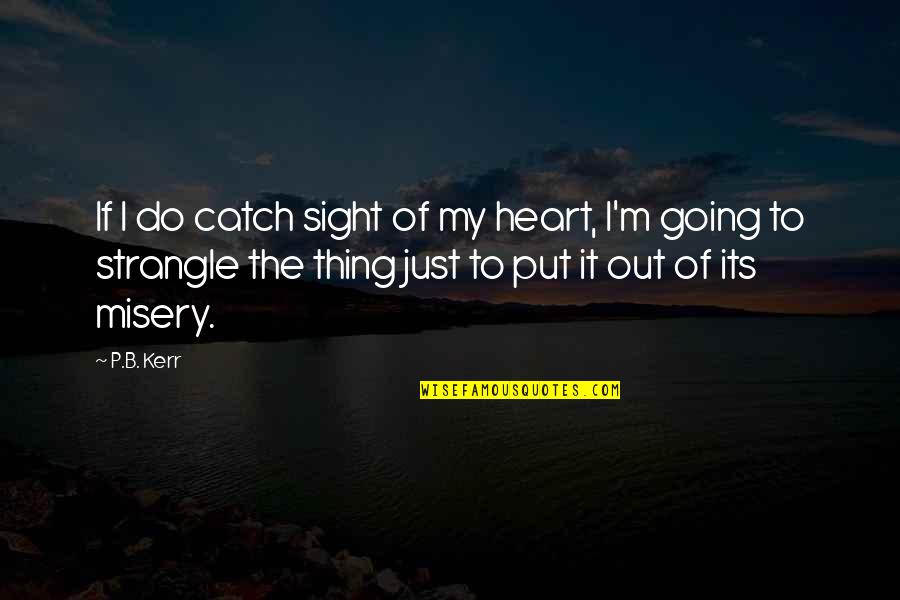 Caffeinated Quotes By P.B. Kerr: If I do catch sight of my heart,
