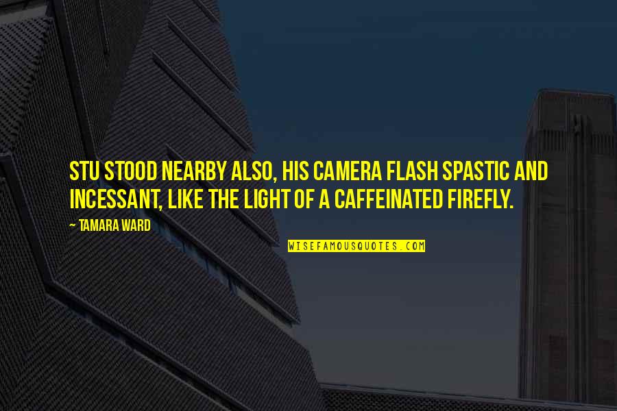 Caffeinated Quotes By Tamara Ward: Stu stood nearby also, his camera flash spastic