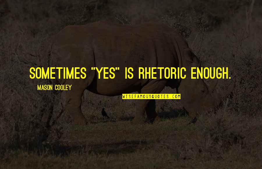 Caffeination Philadelphia Quotes By Mason Cooley: Sometimes "Yes" is rhetoric enough.