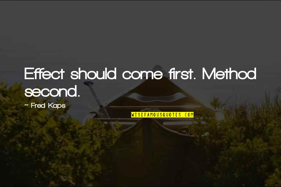 Caffeination Quotes By Fred Kaps: Effect should come first. Method second.