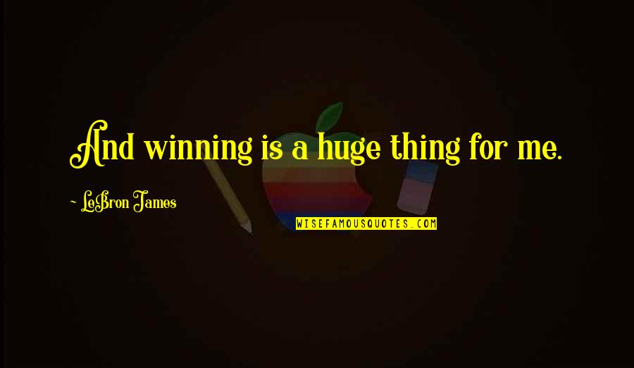 Caffeination Quotes By LeBron James: And winning is a huge thing for me.