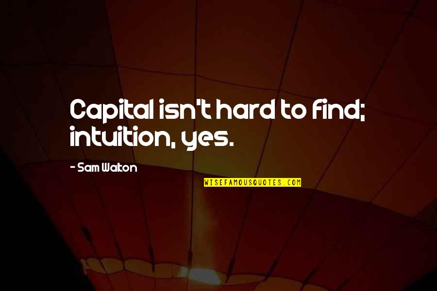 Caffeine Addict Quotes By Sam Walton: Capital isn't hard to find; intuition, yes.