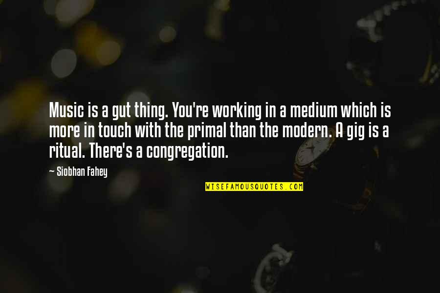 Caffeine Fix Quotes By Siobhan Fahey: Music is a gut thing. You're working in