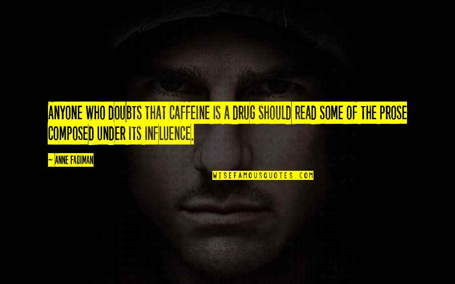 Caffeine Quotes By Anne Fadiman: Anyone who doubts that caffeine is a drug