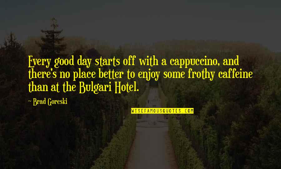 Caffeine Quotes By Brad Goreski: Every good day starts off with a cappuccino,