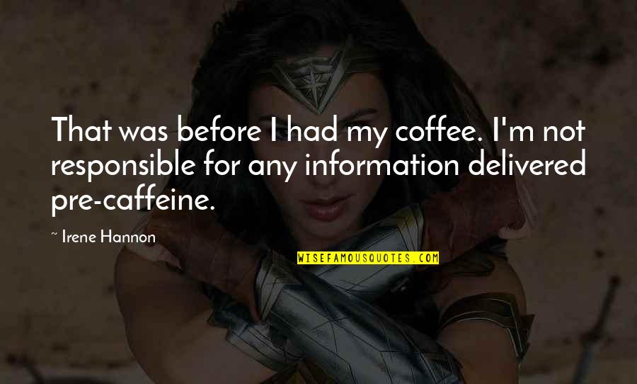 Caffeine Quotes By Irene Hannon: That was before I had my coffee. I'm
