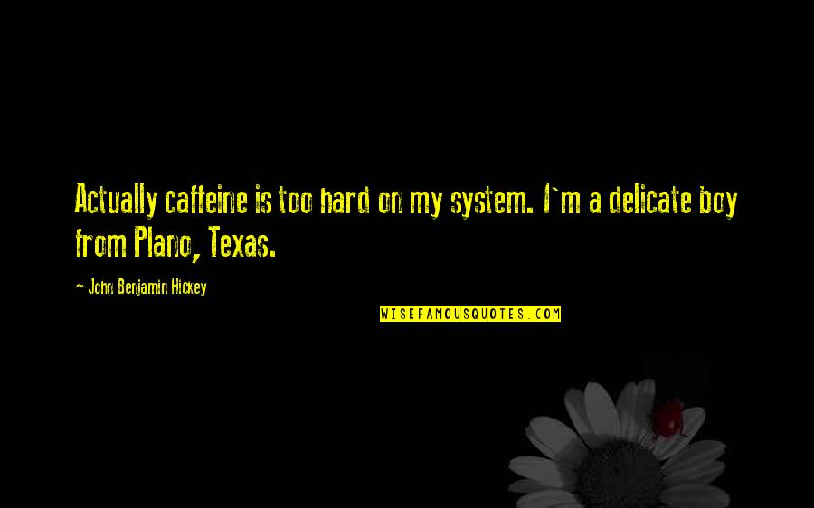 Caffeine Quotes By John Benjamin Hickey: Actually caffeine is too hard on my system.