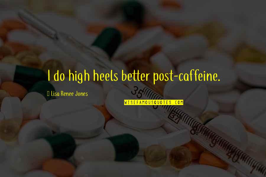 Caffeine Quotes By Lisa Renee Jones: I do high heels better post-caffeine.