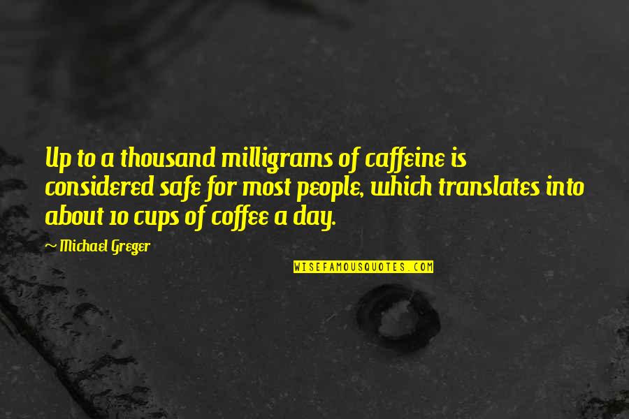 Caffeine Quotes By Michael Greger: Up to a thousand milligrams of caffeine is