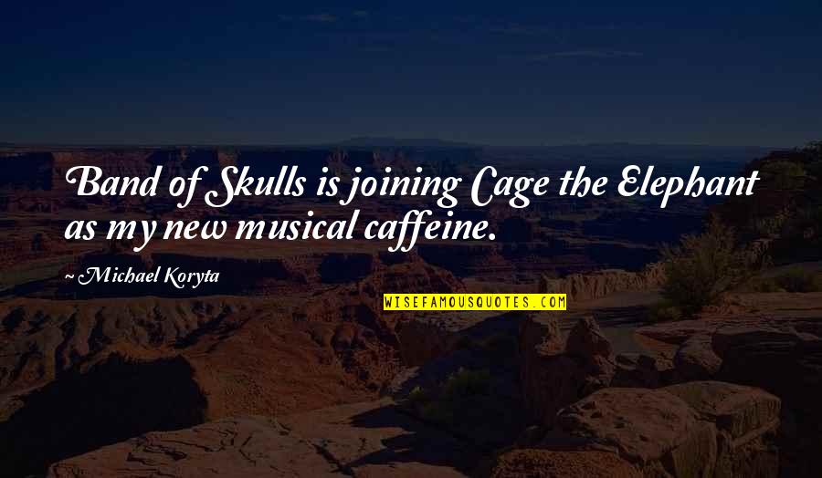 Caffeine Quotes By Michael Koryta: Band of Skulls is joining Cage the Elephant