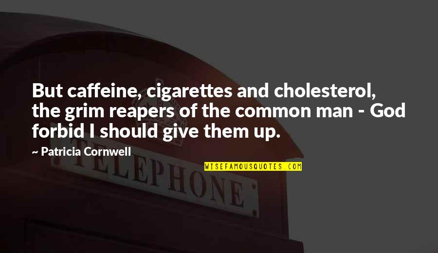 Caffeine Quotes By Patricia Cornwell: But caffeine, cigarettes and cholesterol, the grim reapers