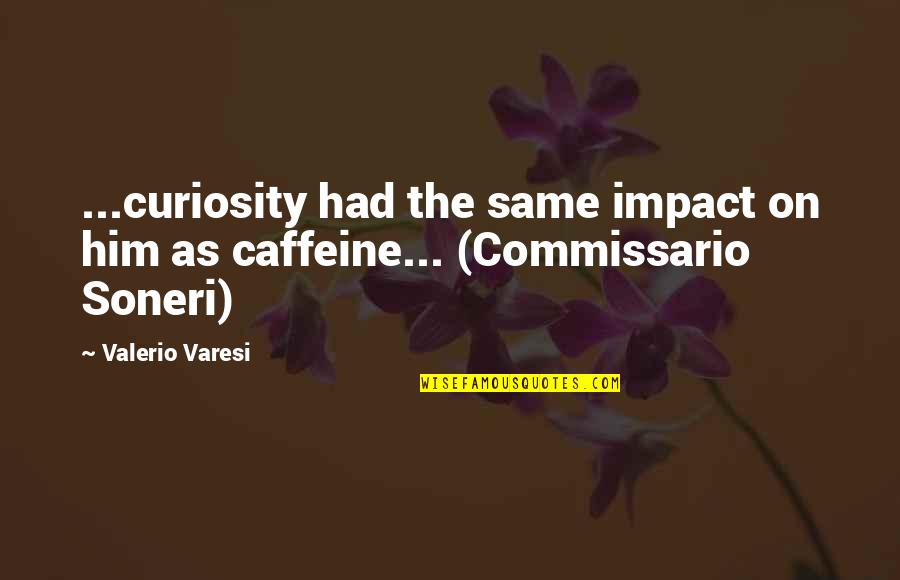 Caffeine Quotes By Valerio Varesi: ...curiosity had the same impact on him as