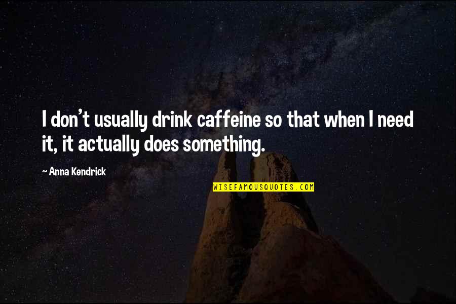 Caffeine's Quotes By Anna Kendrick: I don't usually drink caffeine so that when