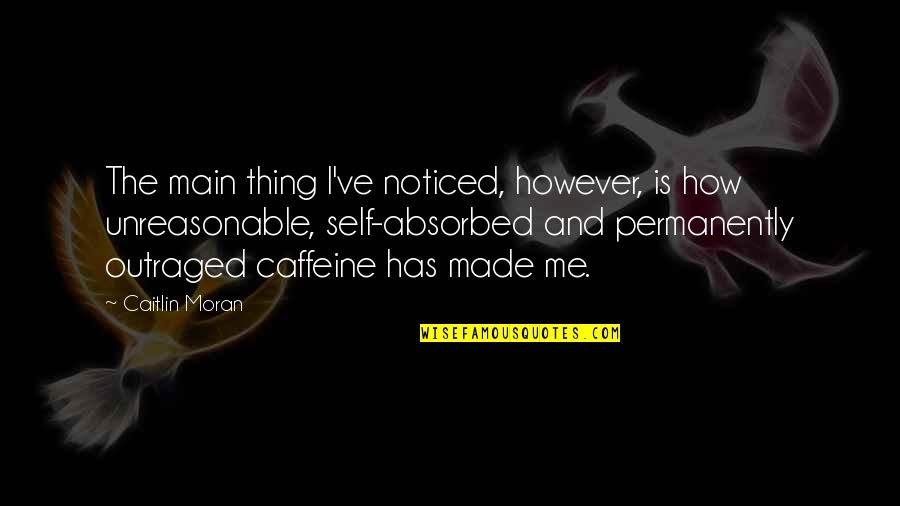 Caffeine's Quotes By Caitlin Moran: The main thing I've noticed, however, is how