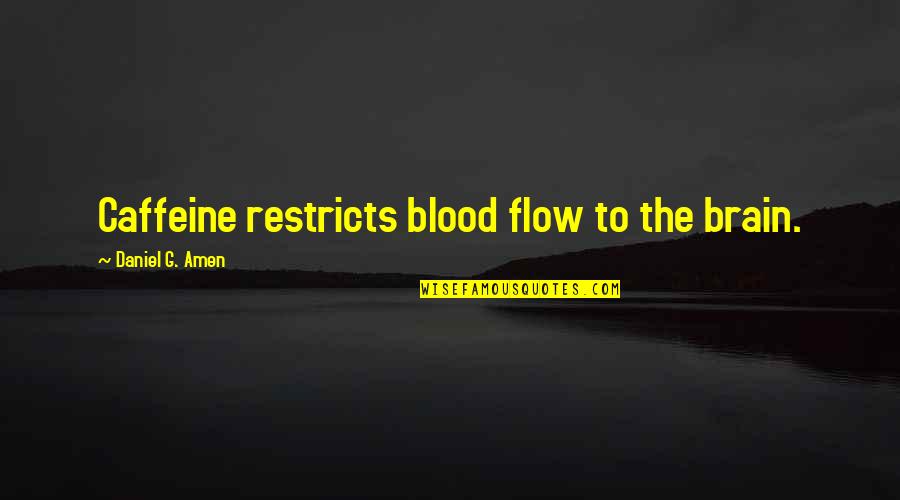 Caffeine's Quotes By Daniel G. Amen: Caffeine restricts blood flow to the brain.