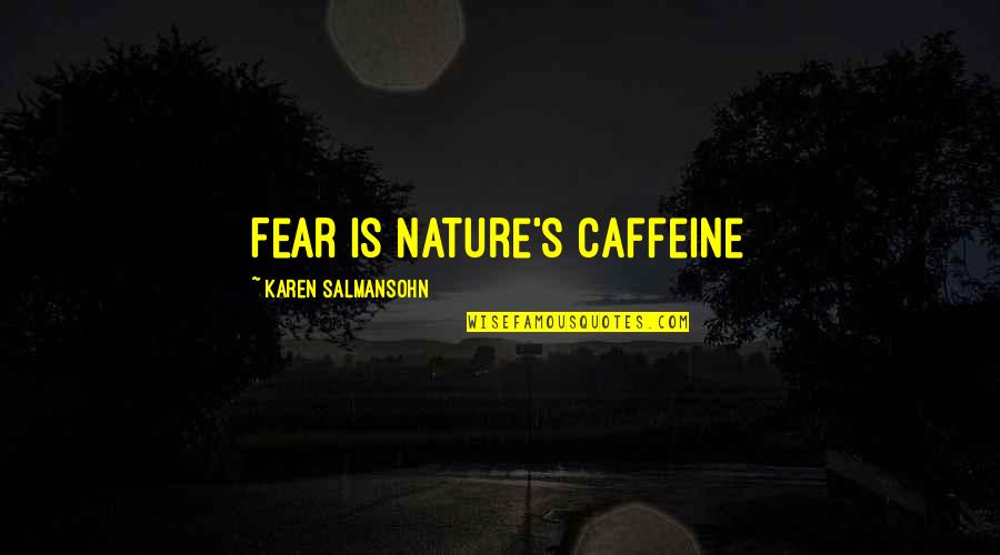 Caffeine's Quotes By Karen Salmansohn: Fear is nature's caffeine