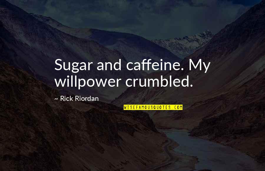 Caffeine's Quotes By Rick Riordan: Sugar and caffeine. My willpower crumbled.