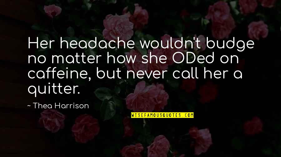 Caffeine's Quotes By Thea Harrison: Her headache wouldn't budge no matter how she