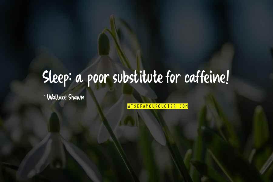 Caffeine's Quotes By Wallace Shawn: Sleep: a poor substitute for caffeine!