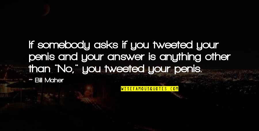 Caffiero Quotes By Bill Maher: If somebody asks if you tweeted your penis Caffiero Quotes By Bill Maher: If somebody asks if you tweeted your penis