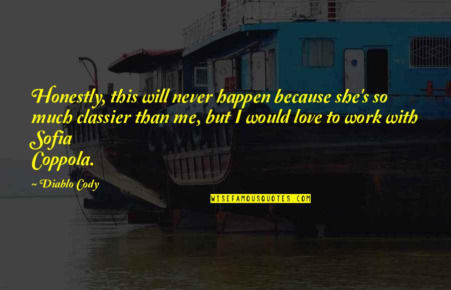 Caffiero Quotes By Diablo Cody: Honestly, this will never happen because she's so Caffiero Quotes By Diablo Cody: Honestly, this will never happen because she's so