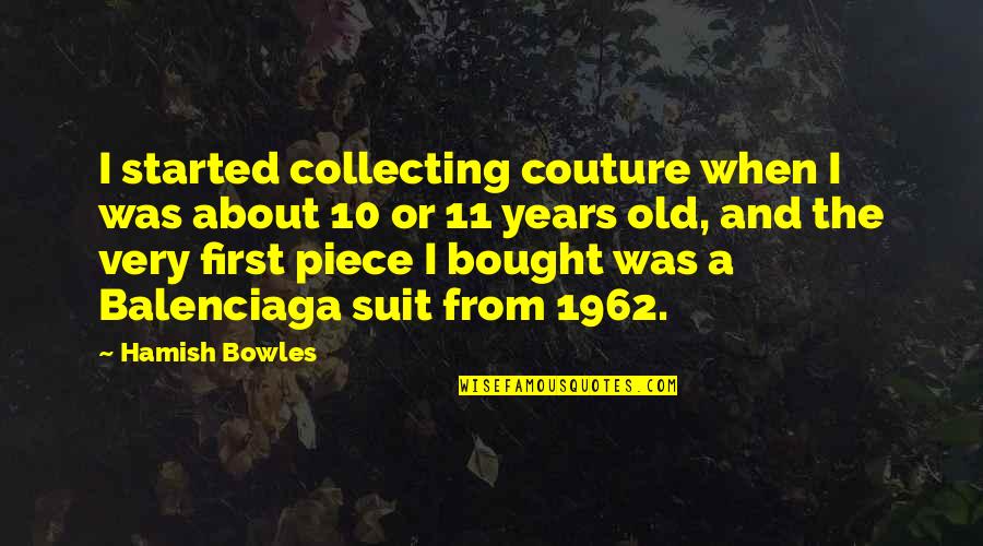 Caffiero Quotes By Hamish Bowles: I started collecting couture when I was about Caffiero Quotes By Hamish Bowles: I started collecting couture when I was about