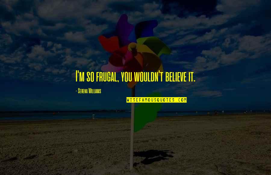Caffine Quotes By Serena Williams: I'm so frugal, you wouldn't believe it. Caffine Quotes By Serena Williams: I'm so frugal, you wouldn't believe it.