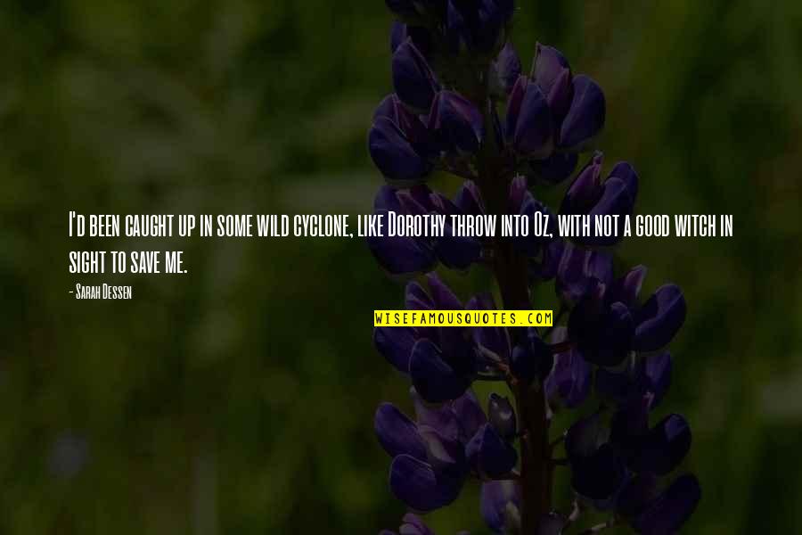 Caffrey Quotes By Sarah Dessen: I'd been caught up in some wild cyclone, Caffrey Quotes By Sarah Dessen: I'd been caught up in some wild cyclone,