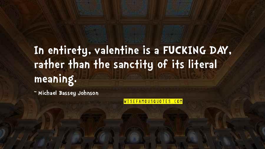 Caffreys Backyard Quotes By Michael Bassey Johnson: In entirety, valentine is a FUCKING DAY, rather
