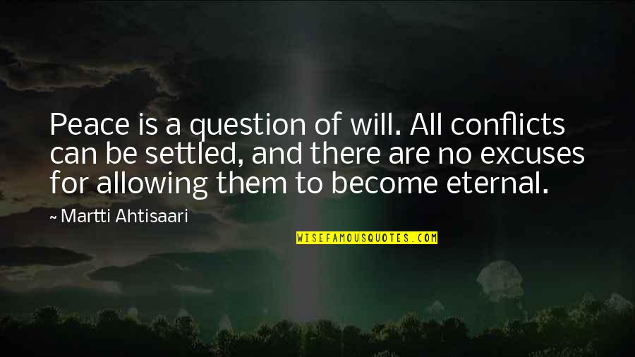 Caffreys Minneapolis Quotes By Martti Ahtisaari: Peace is a question of will. All conflicts Caffreys Minneapolis Quotes By Martti Ahtisaari: Peace is a question of will. All conflicts