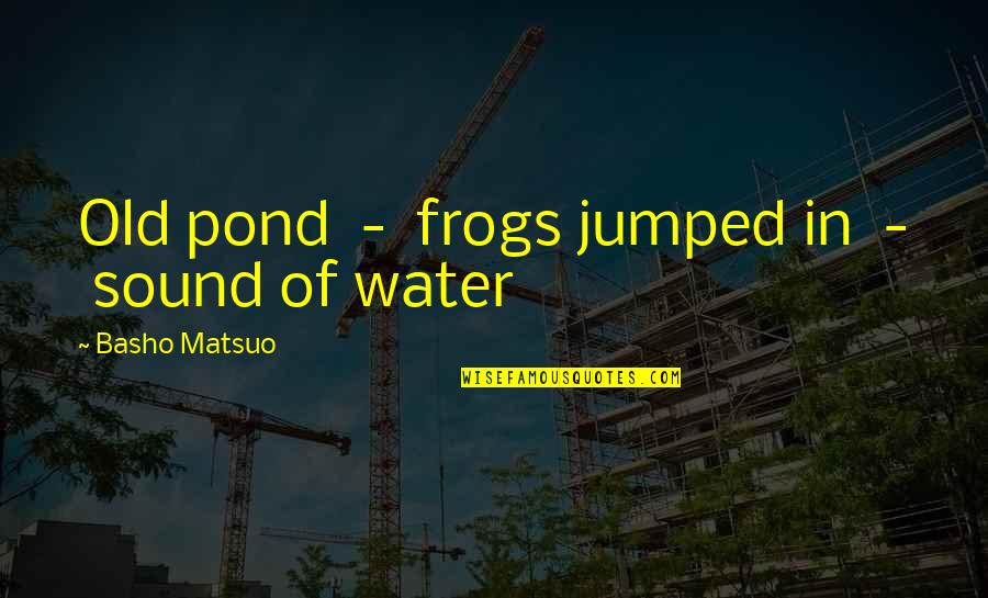 Cafod Bible Quotes By Basho Matsuo: Old pond - frogs jumped in - sound
