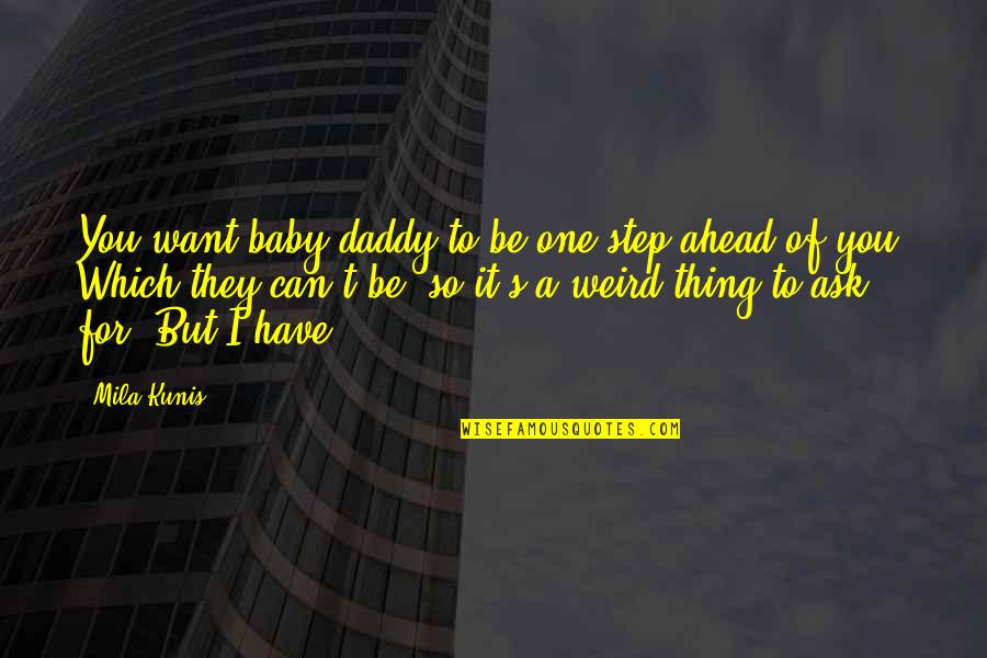 Cafod Bible Quotes By Mila Kunis: You want baby daddy to be one step
