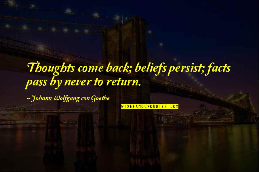 Cafrune Martin Quotes By Johann Wolfgang Von Goethe: Thoughts come back; beliefs persist; facts pass by Cafrune Martin Quotes By Johann Wolfgang Von Goethe: Thoughts come back; beliefs persist; facts pass by