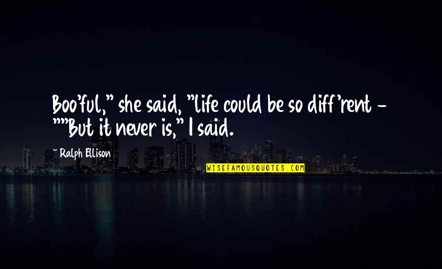 Cafta's Quotes By Ralph Ellison: Boo'ful," she said, "life could be so diff'rent