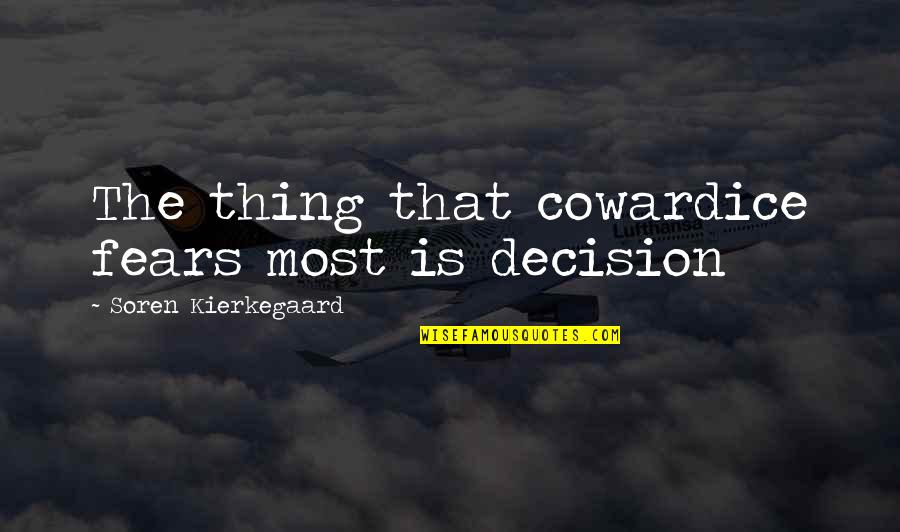 Cafta's Quotes By Soren Kierkegaard: The thing that cowardice fears most is decision Cafta's Quotes By Soren Kierkegaard: The thing that cowardice fears most is decision