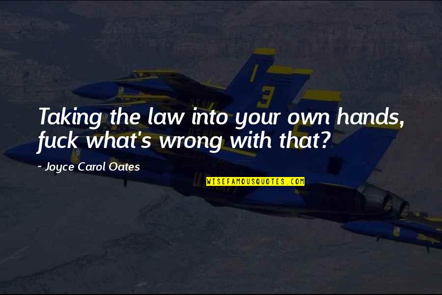 Cafu Quotes By Joyce Carol Oates: Taking the law into your own hands, fuck Cafu Quotes By Joyce Carol Oates: Taking the law into your own hands, fuck