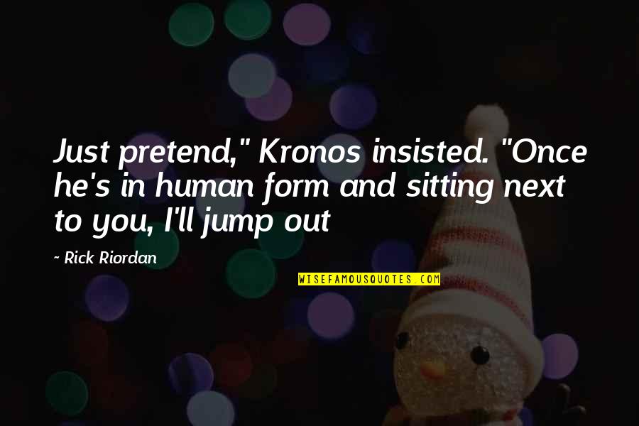 Cafu Quotes By Rick Riordan: Just pretend," Kronos insisted. "Once he's in human