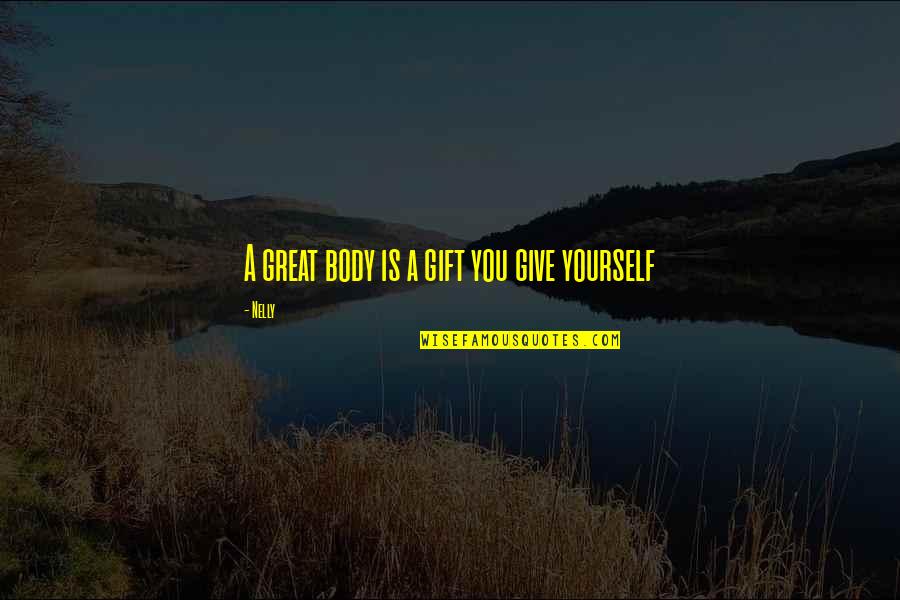 Cagada Quotes By Nelly: A great body is a gift you give
