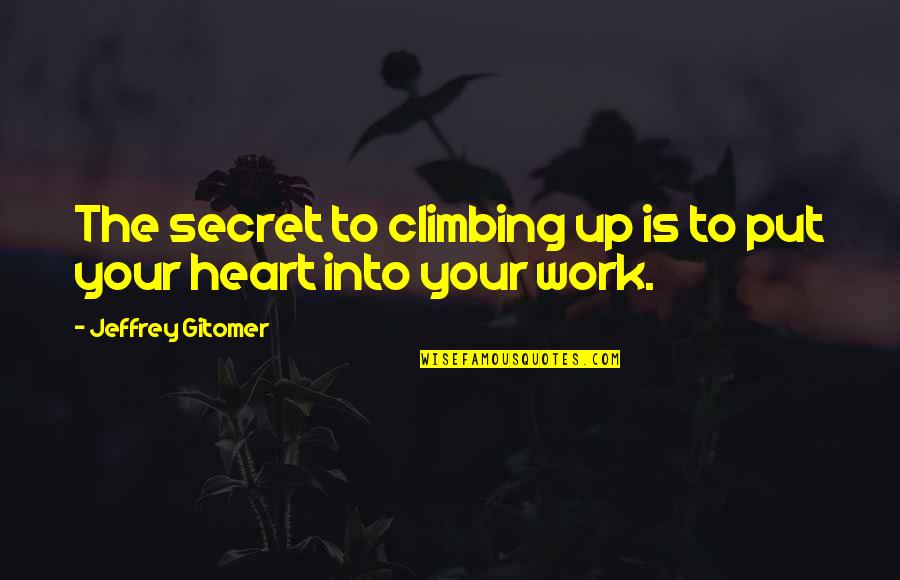 Cagado E A Quotes By Jeffrey Gitomer: The secret to climbing up is to put