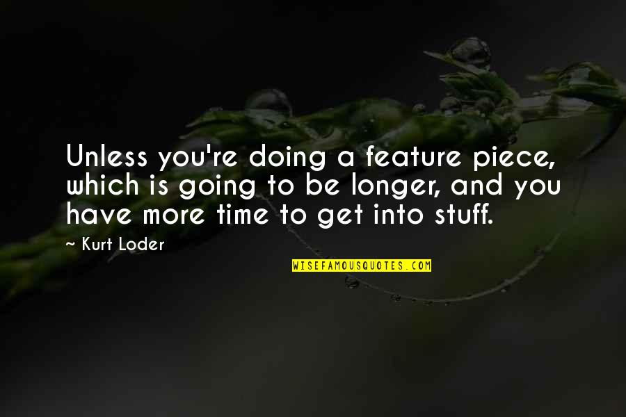 Cagado E A Quotes By Kurt Loder: Unless you're doing a feature piece, which is