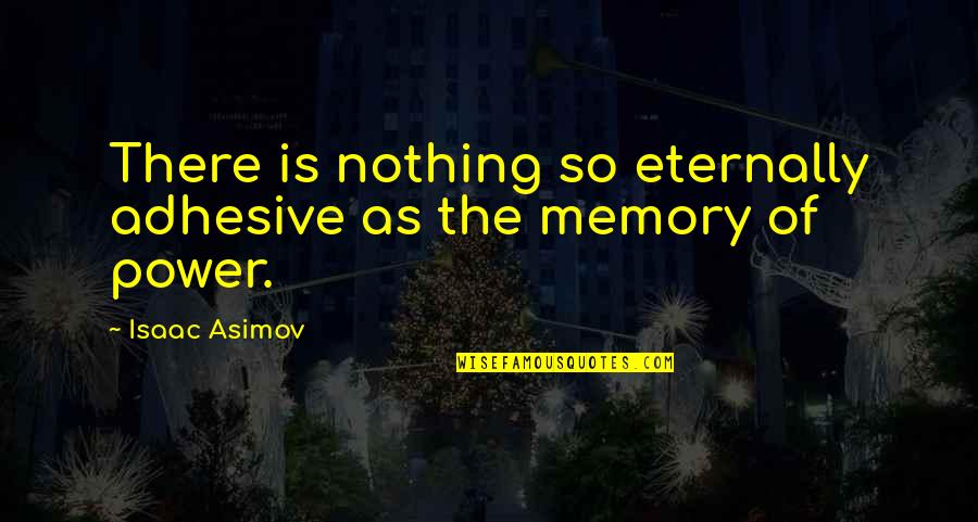 Cagalj Za Kolu Quotes By Isaac Asimov: There is nothing so eternally adhesive as the