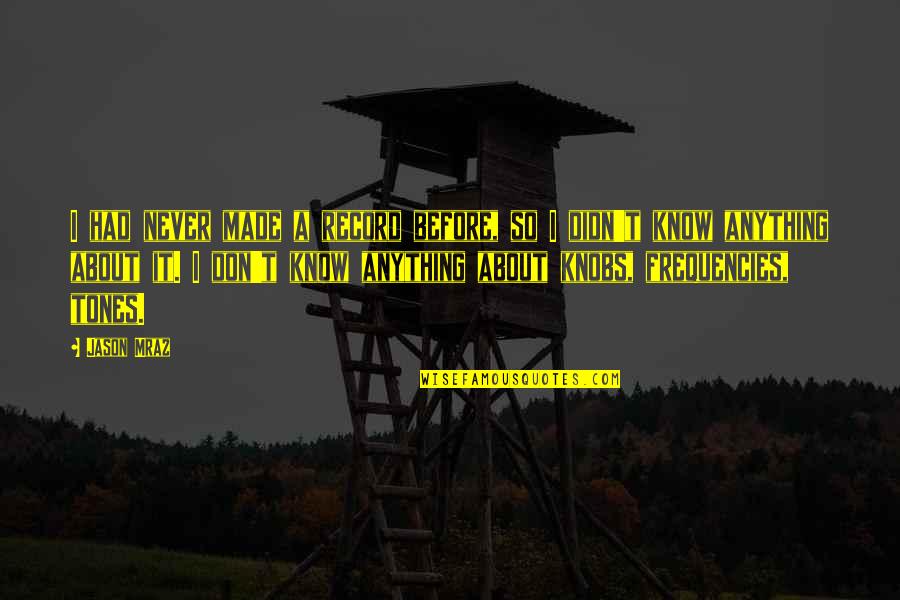 Cagans Quotes By Jason Mraz: I had never made a record before, so Cagans Quotes By Jason Mraz: I had never made a record before, so