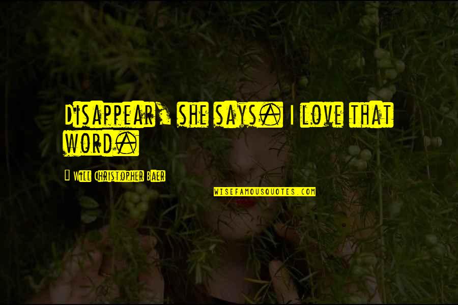 Cagarra Quotes By Will Christopher Baer: Disappear, she says. I love that word.