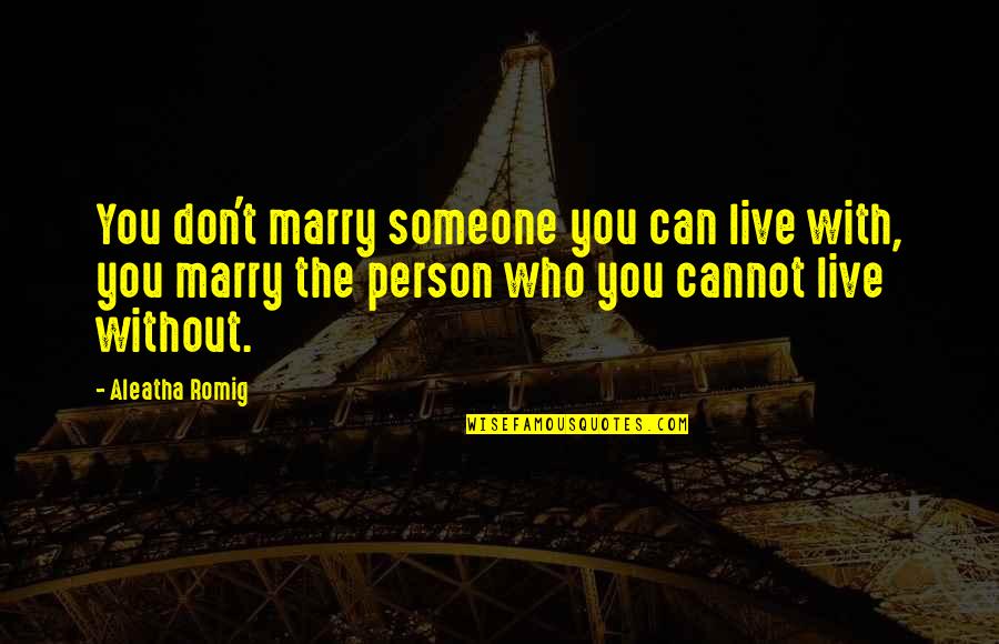 Cagarse De La Quotes By Aleatha Romig: You don't marry someone you can live with, Cagarse De La Quotes By Aleatha Romig: You don't marry someone you can live with,