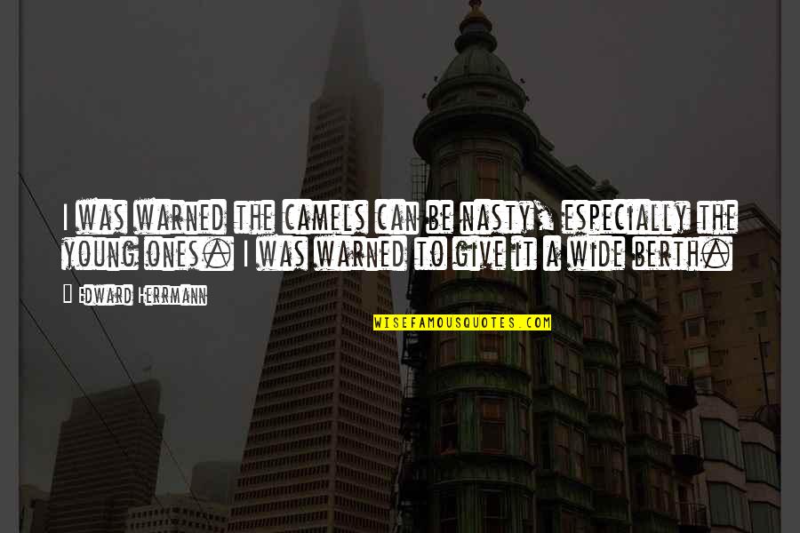 Cagarse De La Quotes By Edward Herrmann: I was warned the camels can be nasty,