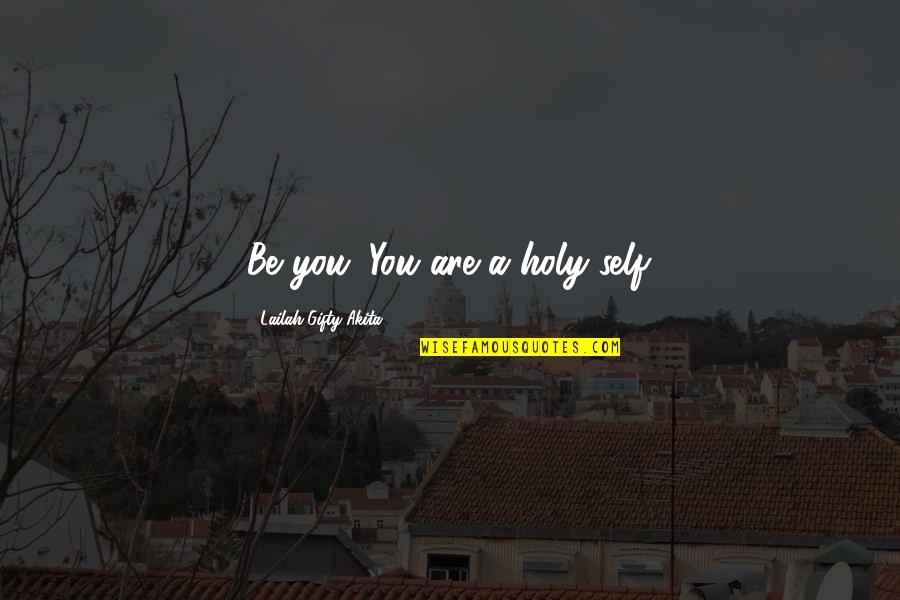 Cagarse De La Quotes By Lailah Gifty Akita: Be you. You are a holy-self. Cagarse De La Quotes By Lailah Gifty Akita: Be you. You are a holy-self.